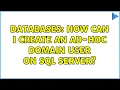 Databases How can I create an ad-hoc domain user on SQL Server 2 Solutions