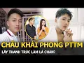 Download Lagu Châu Khải Phong PTTM, lấy Thanh Trúc làm lá chắn?