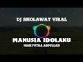 Download Lagu DJ SHOLAWAT MANUSIA IDOLAKU||NABI PUTRA ABDULLAH