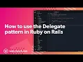How to use the Delegate Pattern in Ruby on Rails