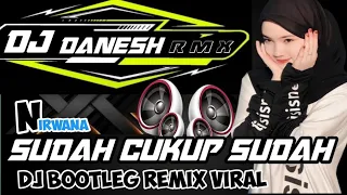 DJ SUDAH CUKUP SUDAH ( NIRWANA ) REMIX VIRAL BOOTLEG