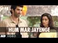 Hum Mar Jayenge | Aashiqui 2 | Aditya Roy Kapoor | Shraddha Kapoor | Arijit Singh | Tulsi Kumar |