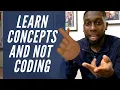 Don t Focus on Coding Learn Concepts Instead