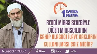 Reddi miras sebebiyle diğer mirasçıların sahip olacağı ilave hakların kullanılması caiz midir?