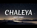 CHALEYA -ARIJIT SINGH (Lyrics)