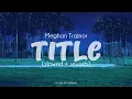 meghan trainor - title (slowed + reverb) (lyrics)