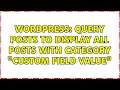 Wordpress Query Posts to display all posts with category custom field value 2 Solutions