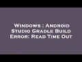 Windows Android Studio Gradle Build Error Read Time Out