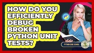How Do You Efficiently Debug Broken Python Unit Tests - Python Code School