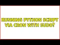 Running Python script via cron with sudo 2 Solutions