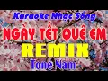 Download Lagu Ngày Tết Quê Em Karaoke Remix Tone Nam Nhạc Sống || Tết Tết Tết Tết Đến Rồi || Karaoke Đại Nghiệp