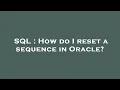 SQL How do I reset a sequence in Oracle