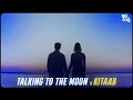 Talking to the Moon x Kitaab (Gravero Mashup) | Full Version