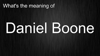 What s the meaning of Daniel Boone How to pronounce Daniel Boone