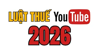 Luật thuế Youtube năm 2026 (tính đến ngày 19/03/2026) theo giải thích của cơ quan thuế địa phương