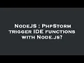 NodeJS PhpStorm trigger IDE functions with Node js