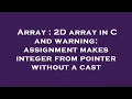 Array 2D array in C and warning assignment makes integer from pointer without a cast