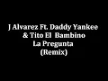 La Pregunta (Remix) (Con Letra) - J Alvarez Ft. Daddy Yankee & Tito El Bambino