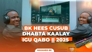 MAXAMED BK HEES CUSUB DHABTA KAALAY IGU QABO 2025 