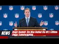 Roger Goodell s 18-Year Reign How the NFL Commissioner Transformed the League Forever