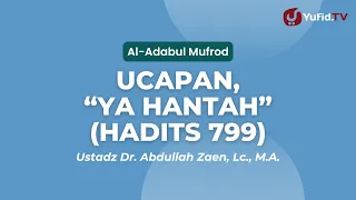 Ucapan, "Ya Hantah" (Hadits 799) - Ustadz Dr. Abdullah Zaen, Lc., M.A.