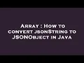 Array How to convert jsonString to JSONObject in Java