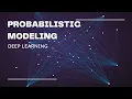 PROBABILISTIC MODELING DEEP LEARNING