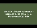 Array Need to insert struct directly in a PostgreSQL DB