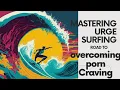 Mastering Urge Surfing Overcoming Cravings on the Path to Recovery