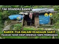 BIKIN SEDIH BANGET‼️BERTAHUN TAHUN DALAM KEADAAN SAKIT TINGGAL SENDIRI DI TENGAH HUTAN