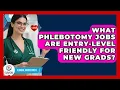 What Phlebotomy Jobs Are Entry-level Friendly For New Grads - Clinical Career Path