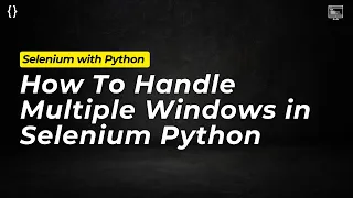 How to Handle Multiple Windows in Selenium Python
