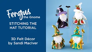 Fergus the Gnome Stitching the Hat Tutorial 3D Felt Decor Collection by Sandi MacIver