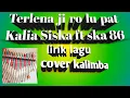 Download Lagu Terlena ji ro lu pat Kalia siska ft ska 86 + lirik cover kalimba