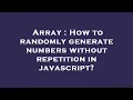 Array How to randomly generate numbers without repetition in javascript