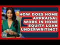 How Does Home Appraisal Work In Home Equity Loan Underwriting - Ask Your Bank Teller