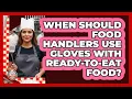 When Should Food Handlers Use Gloves With Ready-To-Eat Food