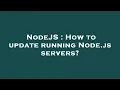 NodeJS How to update running Node js servers