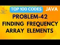 FINDING THE FREQUENCY OF ELEMENTS OF ARRAY PROBLEM 41 TOP 100 CODES JAVA PROGRAMMING