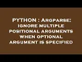 PYTHON Argparse ignore multiple positional arguments when optional argument is specified