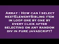 Array How can I select nextElementSibling item in loop one by one by every click after selecting o