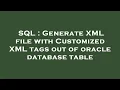 SQL Generate XML file with Customized XML tags out of oracle database table