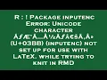 R Package inputenc Error Unicode character A AE A A A aEsA A U 03BB inputenc not set up for