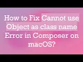 How to Fix Cannot use Object as class name Error in Composer on macOS