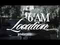 6 AM - Location