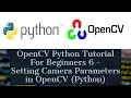 OpenCV Python Tutorial For Beginners 6 - Setting Camera Parameters in OpenCV Python