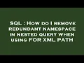 SQL How do I remove redundant namespace in nested query when using FOR XML PATH