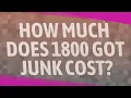 How much does 1800 GOT JUNK cost