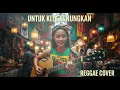Lagu UNTUK KITA RENUNGKAN || REGGAE COVER