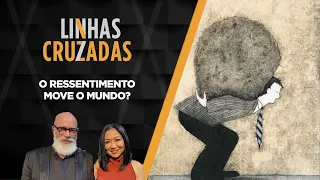 Linhas Cruzadas | O ressentimento move o mundo? | 30/06/2022